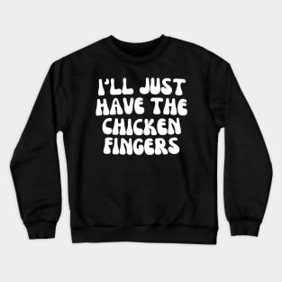 I'll Just Have The Chicken Fingers Crewneck Sweatshirt